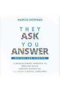 They Ask, You Answer: A Revolutionary Approach to Inbound Sales, Content Marketing, and Today's Digital Consumer, Revised & Updated